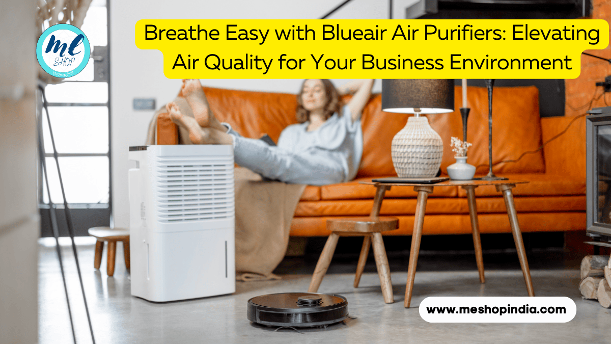 BREATHE EASY WITH BLUEAIR AIR PURIFIERS: ELEVATING AIR QUALITY FOR YOUR BUSINESS ENVIRONMENT